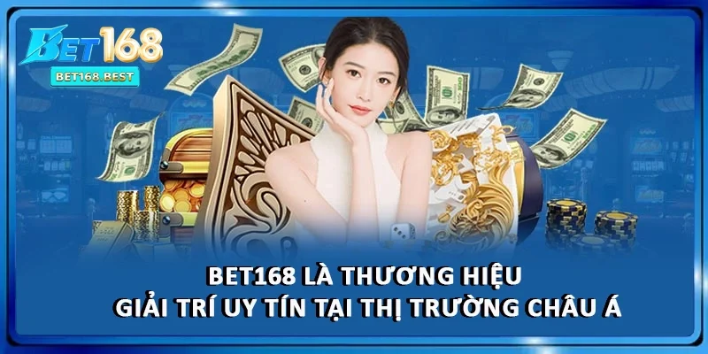 BET168 là thương hiệu giải trí uy tín tại thị trường châu Á