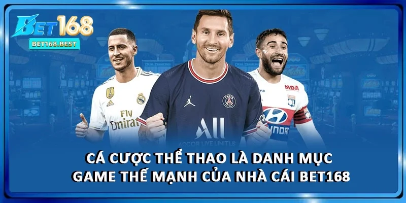 Cá cược thể thao là danh mục game thế mạnh của nhà cái BET168