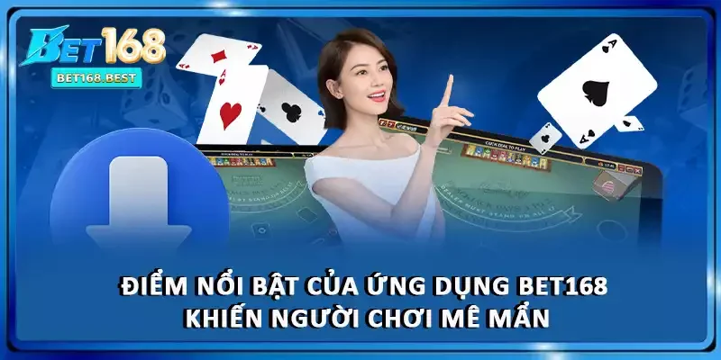 Điểm nổi bật của ứng dụng BET168 khiến người chơi mê mẩn