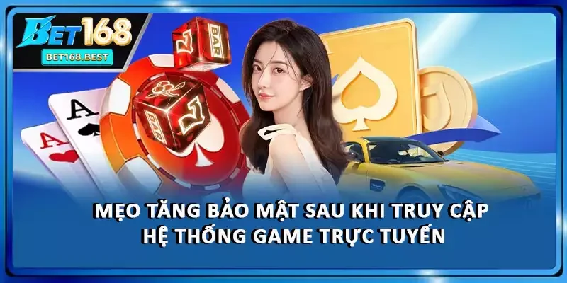 3 mẹo tăng bảo mật sau khi truy cập hệ thống game trực tuyến